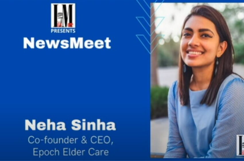  A chat with Neha Sinha, Co-Founder & CEO, Epoch Elder Care