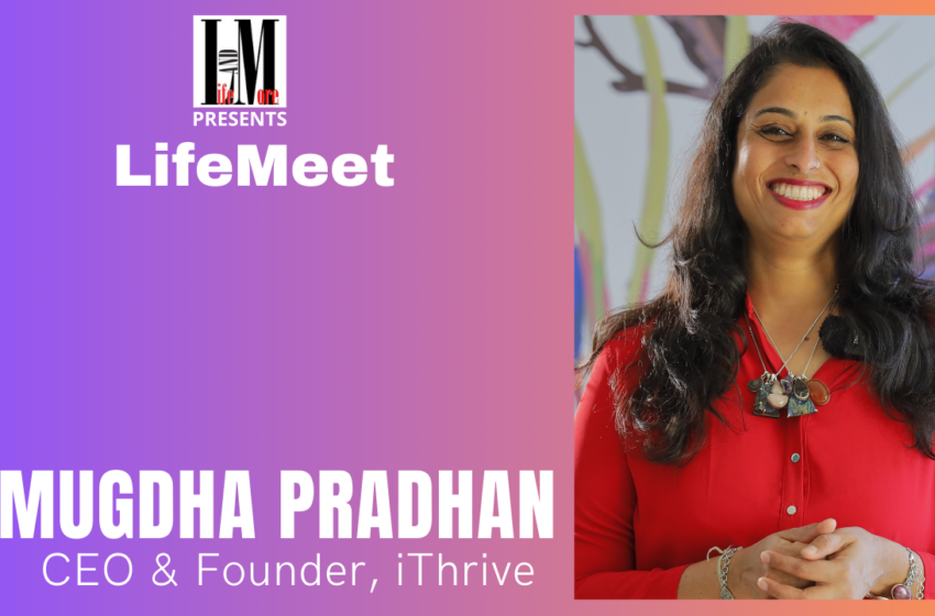  LifeMeet – Mugdha Pradhan, CEO & Founder, iThrive