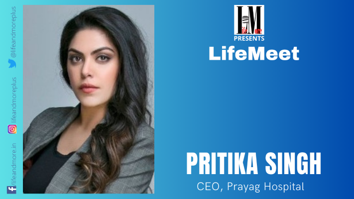  LifeMeet – Pritika Singh, CEO, Prayag Group of Hospitals