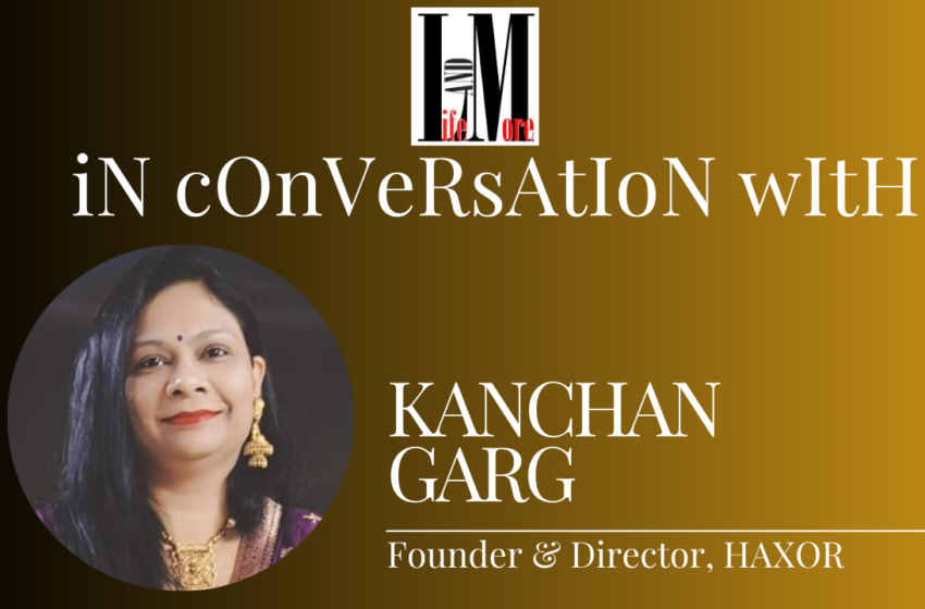  In Conversation with Kanchan Garg, Founder & Director, Haxor