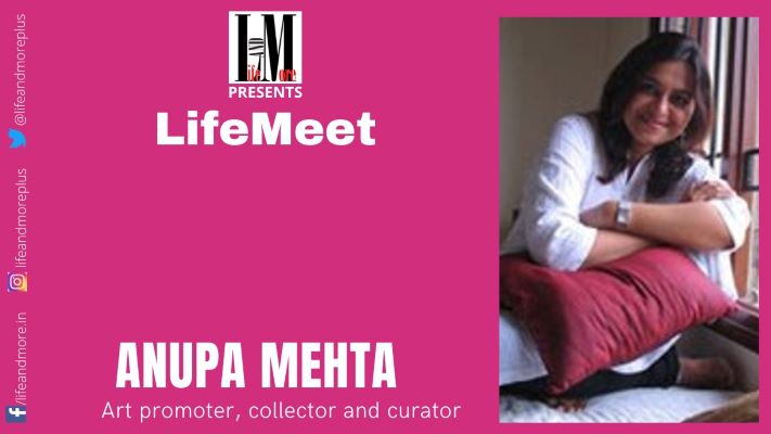  LifeMeet – Anupa Mehta, Artist, Curator and Art Collector