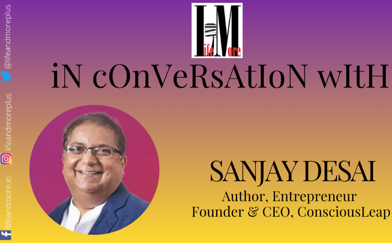  In Conversation with Sanjay Desai, Founder & CEO, ConsciousLeap